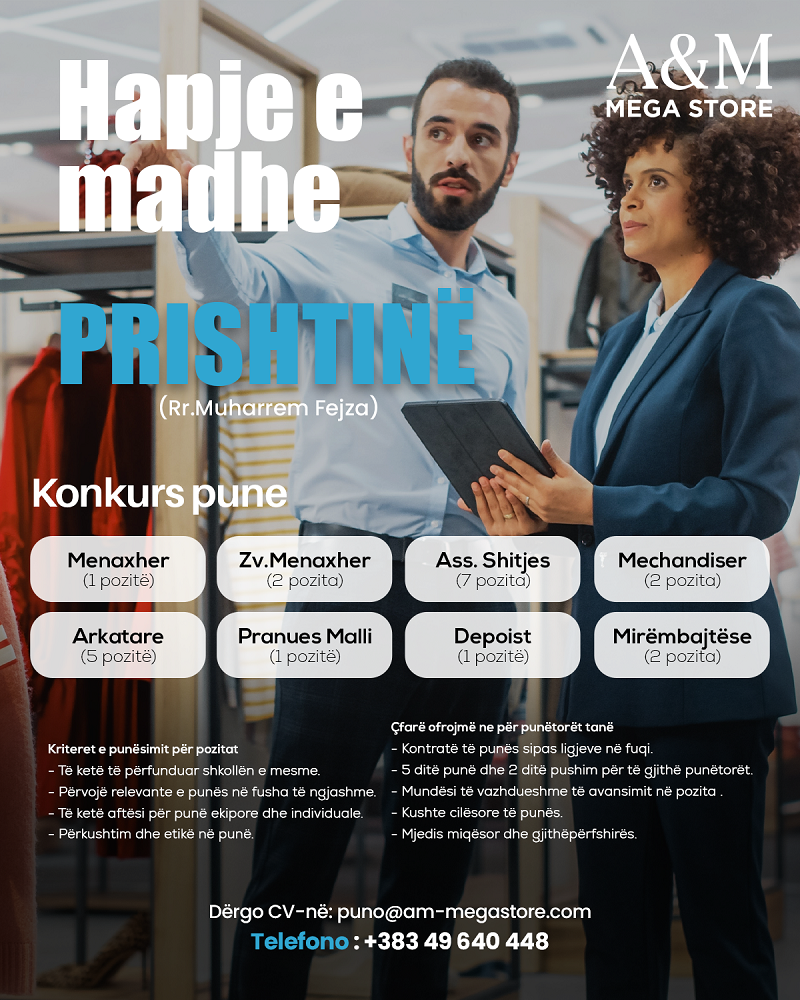 Prishtinë: Menaxher (1), Zv.Menaxher (2), Asistent/e i/e Shitjes (7), Merchandiser (2), Arkatare (5), Pranues Malli (1), Depoist (1), Mirëmbajtëse (2)